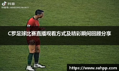 C罗足球比赛直播观看方式及精彩瞬间回顾分享